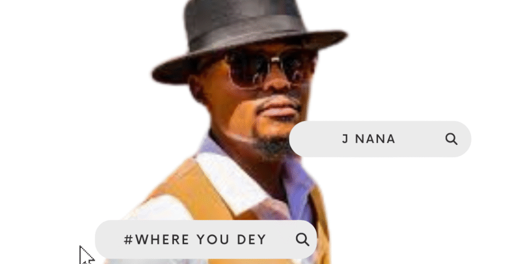 J Nana Where You Dey